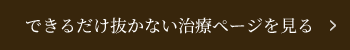 できるだけ抜かない治療ページを見る