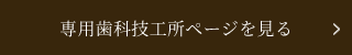 専用歯科技工所ページを見る